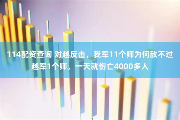 114配资查询 对越反击，我军11个师为何敌不过越军1个师，一天就伤亡4000多人