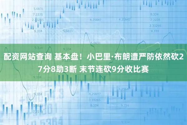配资网站查询 基本盘！小巴里·布朗遭严防依然砍27分8助3断 末节连砍9分收比赛