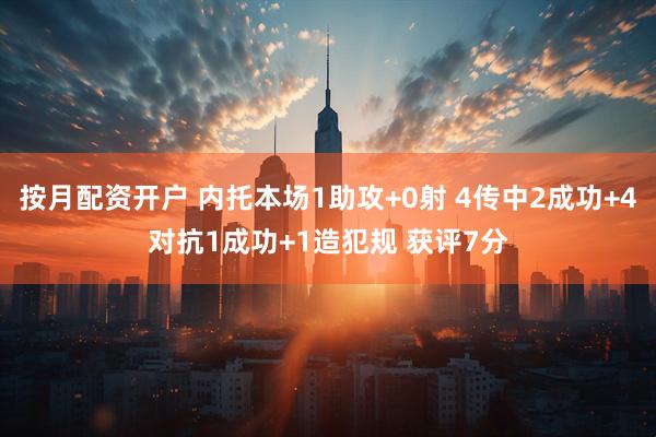 按月配资开户 内托本场1助攻+0射 4传中2成功+4对抗1成功+1造犯规 获评7分